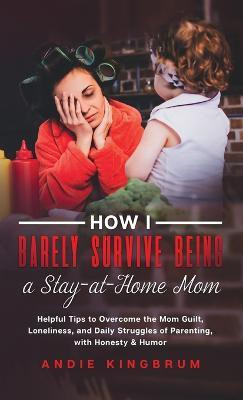 How I Barely Survive Being A Stay-At-Home Mom(English, Hardcover, Kingbrum Andie)
