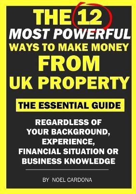 The 12 Most Powerful Ways of Making Money From UK Property(English, Paperback, Cardona Noel)