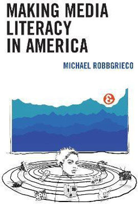 Making Media Literacy in America(English, Hardcover, RobbGrieco Michael)