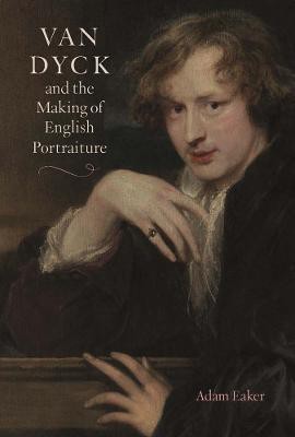 Van Dyck and the Making of English Portraiture(English, Hardcover, Eaker Adam)