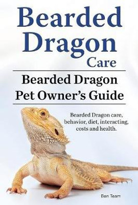 Bearded Dragon Care. Bearded Dragon Pet Owners Guide. Bearded Dragon care, behavior, diet, interacting, costs and health. Bearded dragon.(English, Paperback, Team Ben)