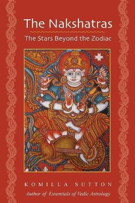 The Nakshatras: The Stars Beyond the Zodiac(English, Paperback, Sutton Komilla)