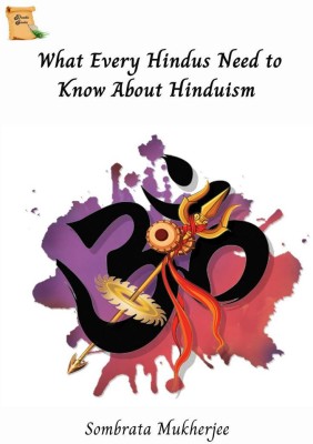 What Every Hindus Need To Know About Hinduism(English, Paperback, Sombrata Mukherjee)