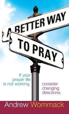 A Better Way to Pray(English, Hardcover, Wommack Andrew)
