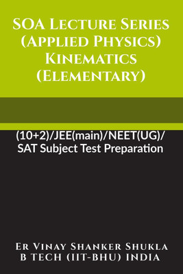 SOA Lecture Series (Applied Physics) Kinematics (Elementary)(English, Paperback, Er Vinay Shanker Shukla)