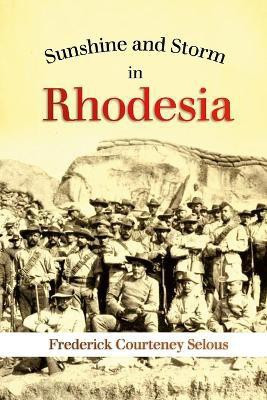 Sunshine and Storm in Rhodesia(English, Paperback, Selous Frederick)