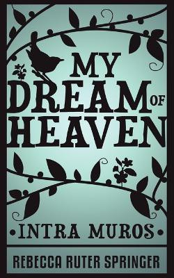 My Dream of Heaven - Intra Muros(English, Paperback, Springer Rebecca Ruter)