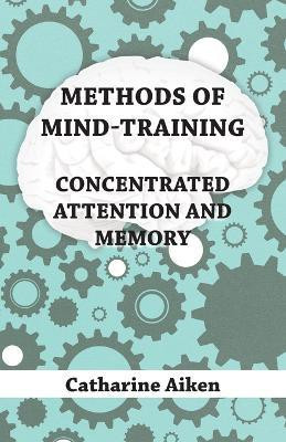 Methods Of Mind-Training - Concentrated Attention And Memory(English, Paperback, Aiken Catharine)