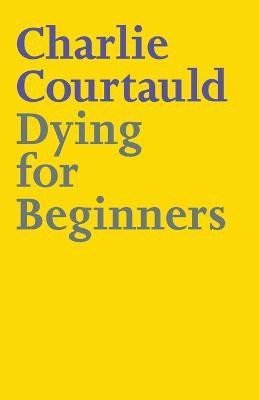 Dying for Beginners(English, Paperback, Courtauld Charlie Lucy Alexander)