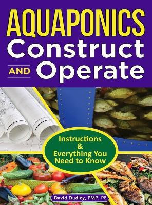 Aquaponics Construct and Operate(English, Hardcover, Dudley Pmp Pe David H)