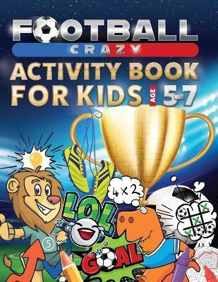Football Crazy Activity Book For Kids Age 5-7(English, Paperback, Creative Kids Studio)