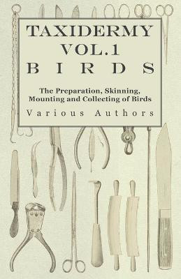 Taxidermy Vol.1 Birds - The Preparation, Skinning, Mounting and Collecting of Birds(English, Paperback, Various)