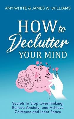 How to Declutter Your Mind(English, Paperback, White Amy)