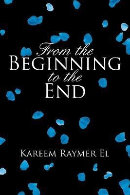 From the Beginning to the End(English, Paperback, El Kareem Raymer)