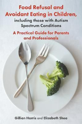 Food Refusal and Avoidant Eating in Children, including those with Autism Spectrum Conditions(English, Paperback, Harris Gillian)
