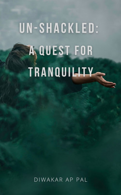 Un-Shackled: A Quest for Tranquility(Paperback, Diwakar AP Pal)