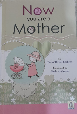 Now You Are A Mother (A Practical And Up-To-Date New Mother's Handbook From Birth To 4 Years) In English Language Indian Good Printed Quality(Hardcover, Du' aa' Ra' oof Shaheen, Huda Al-Khattab) Now You Are A Mother (A Practical And Up-To-Date New Mother's Handbook From Birth To 4 Years) In English Language Indian Good Printed Quality(Hardcover, Du' aa' Ra' oof Shaheen, Huda Al-Khattab)