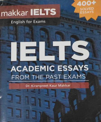 IELTS Academic Essays From The Past Exams 400+(Paperback, DR.KIRANPREET KAUR MAKKAR)