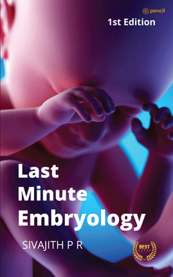 LAST MINUTE EMBRYOLOGY: Human embryology made easy and digestible for medical and nursing students(Paperback, SIVAJITH P R)