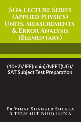 SOA Lecture Series (Applied Physics) Units, Measurements & Error Analysis (Elementary)(Paperback, Er Vinay Shanker Shukla)