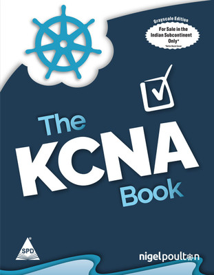 The KCNA Book: Kubernetes and Cloud Native Associate (Grayscale Indian Edition)(Paperback, Nigel Poulton)