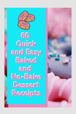 60 Quick and Easy Baked and No-Bake Dessert Receipts(English, Paperback, Vijay Patidar)