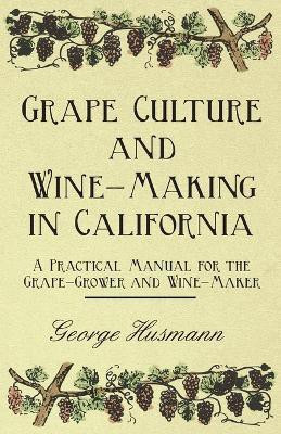 Grape Culture And Wine-Making In California A Practical Manual For The Grape-Grower And Wine-Maker(English, Paperback, Husmann George)