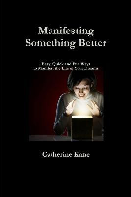 Manifesting Something Better(English, Paperback, Kane Catherine)