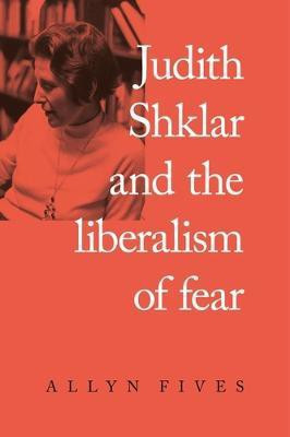 Judith Shklar and the Liberalism of Fear(English, Electronic book text, Fives Allyn)