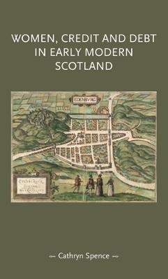 Women, Credit, and Debt in Early Modern Scotland(English, Electronic book text, Spence Cathryn)