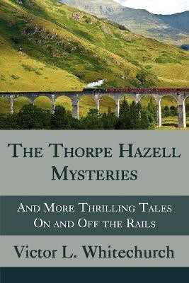 The Thorpe Hazell Mysteries, and More Thrilling Tales on and Off the Rails(English, Paperback, Whitechurch Victor L)
