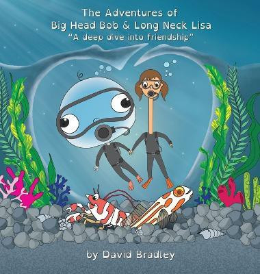 The Adventures of Big Head Bob and Long Neck Lisa - A Deep Dive into Friendship(English, Hardcover, Bradley David)