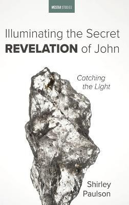 Illuminating the Secret Revelation of John(English, Hardcover, Paulson Shirley)