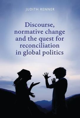 Discourse, Normative Change and the Quest for Reconciliation in Global Politics(English, Electronic book text, Renner Judith)