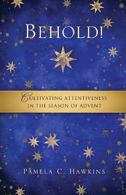 Behold! Cultivating Attentiveness in the Season of Advent(English, Paperback, Hawkins Pamela C)