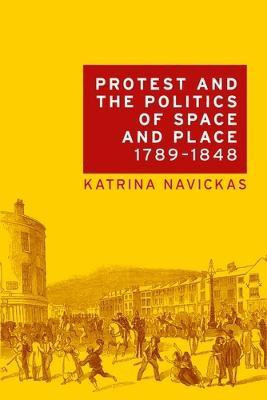Protest and the Politics of Space and Place, 1789-1848(English, Electronic book text, Navickas Katrina)
