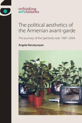 The Political Aesthetics of the Armenian Avant-Garde(English, Electronic book text, Harutyunyan Angela)