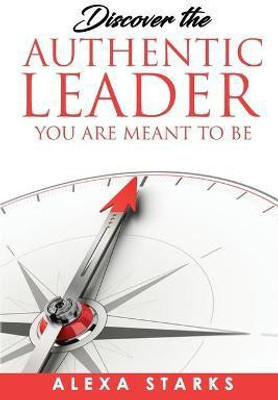 Discover the Authentic Leader You Are Meant to Be(English, Paperback, Starks Alexa)