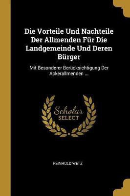Die Vorteile Und Nachteile Der Allmenden Fur Die Landgemeinde Und Deren Burger(German, Paperback, Wetz Reinhold)