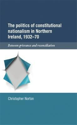 The Politics of Constitutional Nationalism in Northern Ireland, 1932-70(English, Electronic book text, Norton Christopher)
