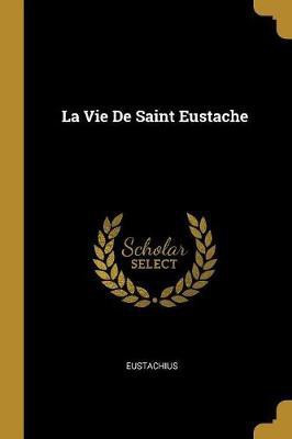 La Vie De Saint Eustache(French, Paperback, Eustachius)