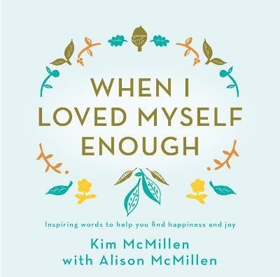 When I Loved Myself Enough  - Inspiring Words to Help You Find Happiness and Joy(English, Hardcover, McMillen Kim)