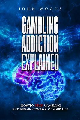 Gambling Addiction Explained. 2022(English, Paperback, Woods John)