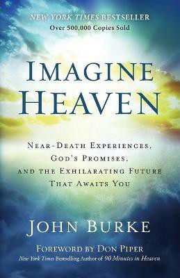 Imagine Heaven - Near-Death Experiences, God`s Promises, and the Exhilarating Future That Awaits You(English, Paperback, Burke John)