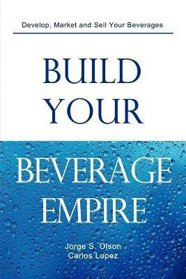 Build Your Beverage Empire(English, Paperback, Olson Jorge S)