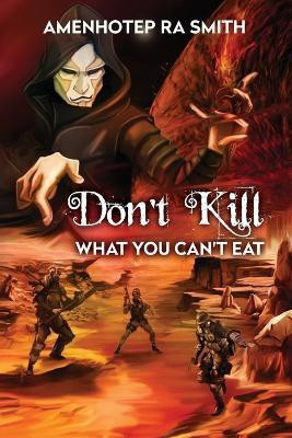 Don't Kill What You Can't Eat(English, Paperback, Ra Smith Amenhotep)