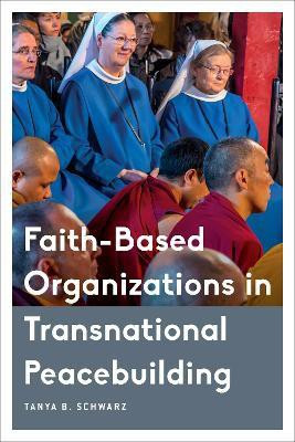 Faith-Based Organizations in Transnational Peacebuilding(English, Hardcover, Schwarz Tanya B. Visiting Research Fellow, Kroc Institute for International Peace Studies, U)