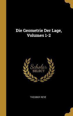 Die Geometrie Der Lage, Volumes 1-2(German, Hardcover, Reye Theodor)