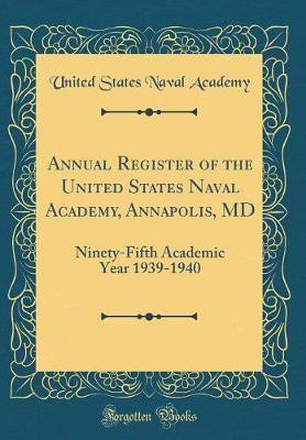 Annual Register of the United States Naval Academy, Annapolis, MD: Ninety-Fifth Academic Year 1939-1940 (Classic Reprint)(English, Hardcover, Academy United States Naval)