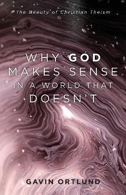 Why God Makes Sense in a World That Doesn`t - The Beauty of Christian Theism(English, Paperback, Ortlund Gavin)